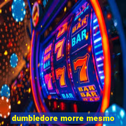 dumbledore morre mesmo